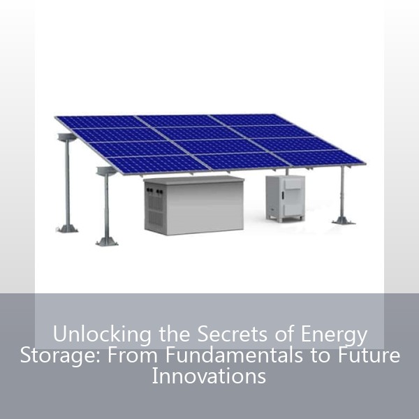 Unlocking the Secrets of Energy Storage: From Fundamentals to Future Innovations